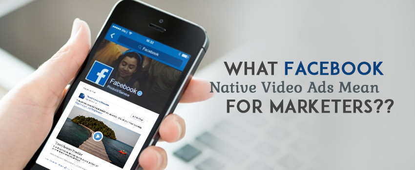 What Facebook Native Video Ads Mean For Marketers