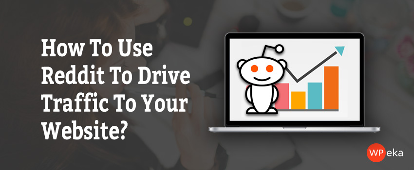 How To Use Reddit To Drive Traffic To Your Website