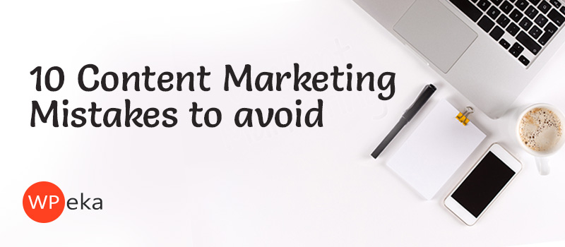 10 content marketing mistakes to avoid