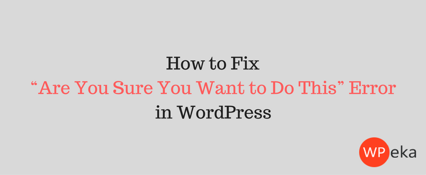 How to fix “Are You Sure You Want to Do This” Error in WordPress