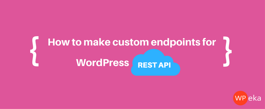 how to make custom endpoints for WordPress REST API