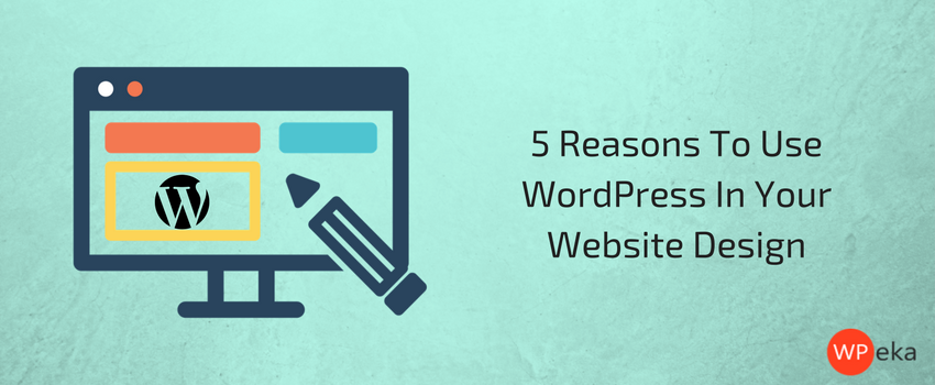 5 Reasons To Use WordPress In Your Website Design