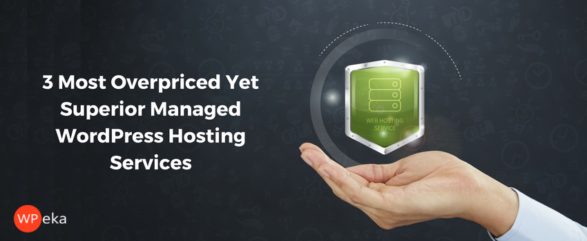 3 Most Overpriced Yet Superior Managed WordPress Hosting Services