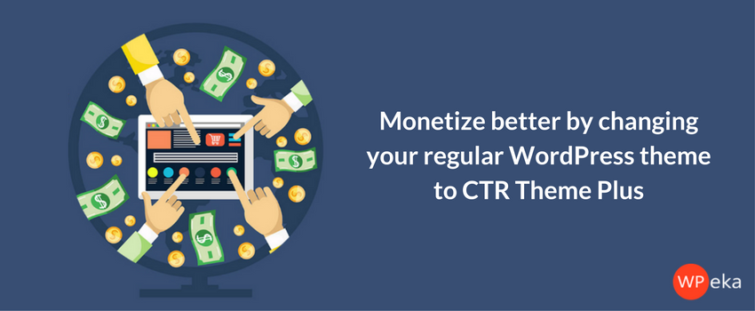 Monetize better by changing your regular WordPress theme to CTR Theme Plus