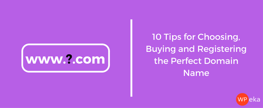 10 Tips for Choosing, Buying and Registering the Perfect Domain Name