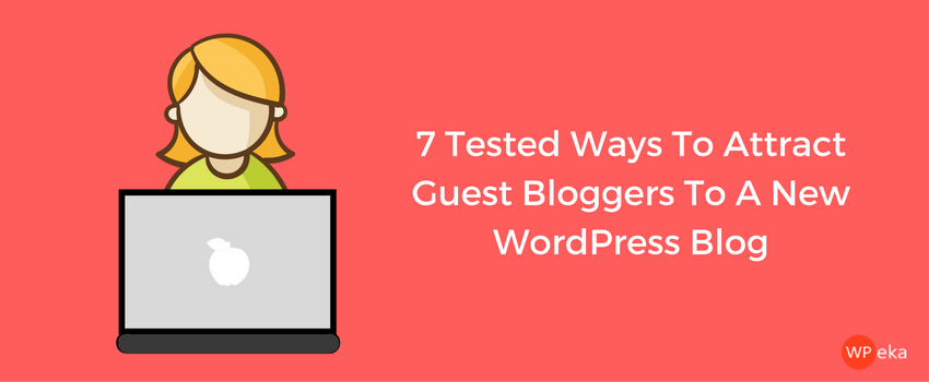 7 Tested Ways To Attract Guest Bloggers To A New WordPress Blog