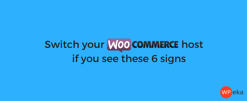 Switch your WooCommerce host if you see these 6 signs